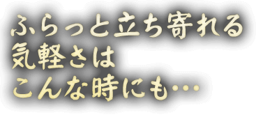 ふらっと立ち寄れる気軽さは